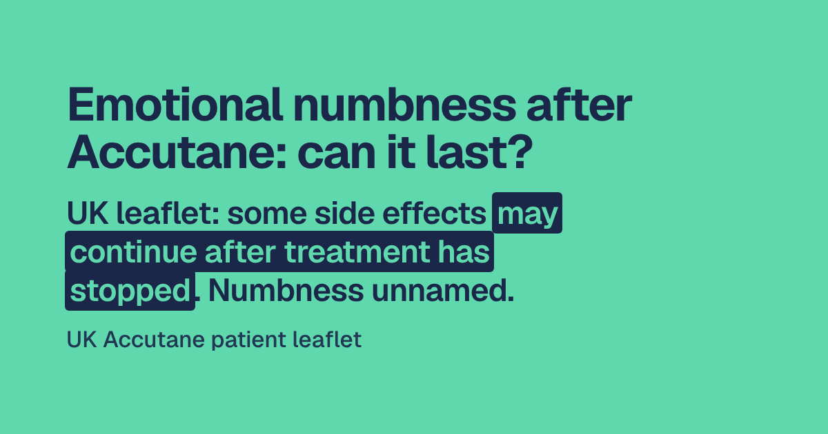 Headline: Emotional numbness after Accutane: can it last? Below, the UK leaflet line that some side effects may continue after treatment has stopped, with numbness unnamed. Source: the UK patient leaflet.