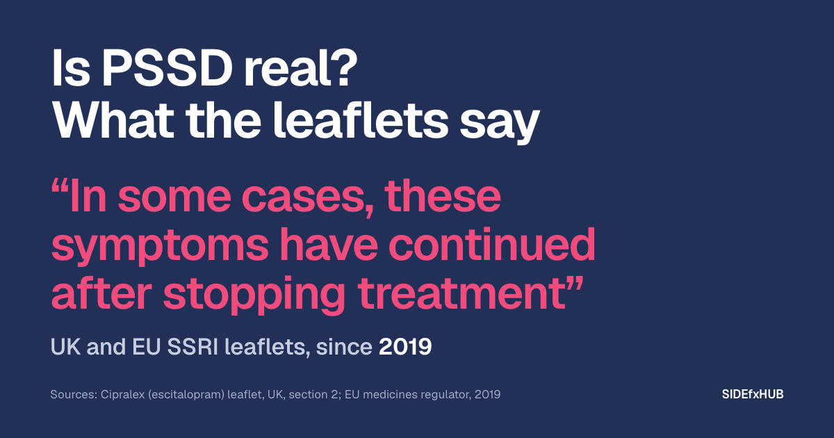 Headline: Is PSSD real? What the leaflets say. Below, the leaflets’ answer in large pink type, “In some cases, these symptoms have continued after stopping treatment”, and the line: UK and EU SSRI leaflets, since 2019.