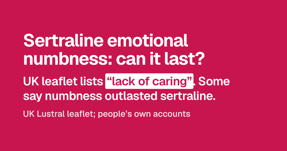 Headline: Sertraline emotional numbness: can it last? Below, a line saying the UK leaflet lists “lack of caring” and some people say the numbness outlasted sertraline. Source: UK Lustral leaflet; people’s own accounts.